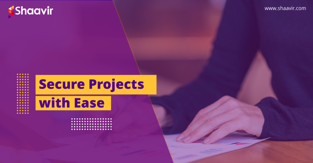 A person reviewing documents with the text ‘Secure Projects with Ease’ by Shaavir.